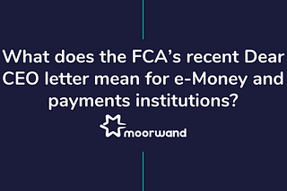 What does the FCA’s recent Dear CEO letter mean for e-Money and payments institutions?