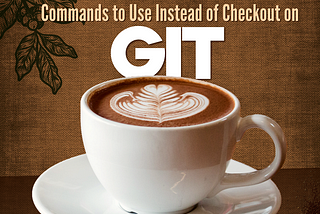 Git Commands to Use Instead of Checkout