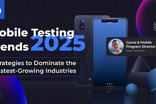 Mobile Testing Trends in 2025: Strategies to Dominate the Fastest-Growing Industries
