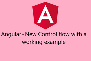 Angular — New Control flow with a working example