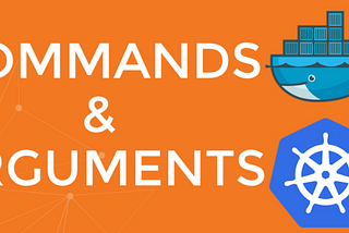 Commands and Arguments in Kubernetes