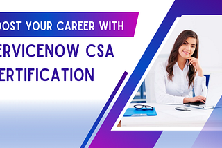 ServiceNow Certified System Administrator (CSA) Certification: Your Gateway to Career Advancement