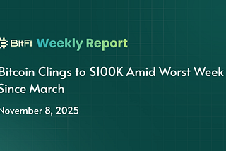 BitFi Weekly Report: Bitcoin Clings to $100K Amid Worst Week Since March