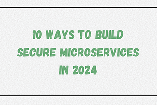 10 Ways To Securing Microservices in 2024