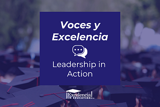Voces y Excelencia: Leadership in Action