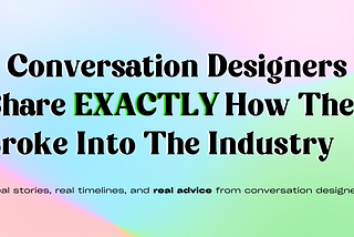 8 Conversation Designers Share EXACTLY How They Broke Into the Industry