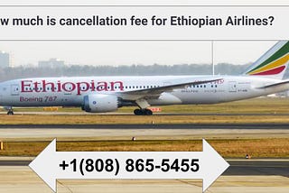 How much is cancellation fee for Ethiopian Airlines | +1(808) 865–5455 | Ethiopian Airlines Refund…