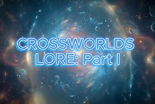 Crossworlds Lore: Part I