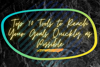 Top 10 Tools to Reach Your Goals Quickly as Possible