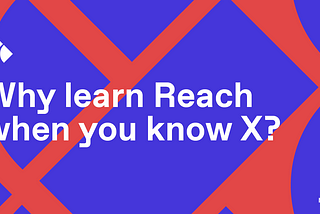 Why learn Reach when you know X?