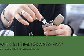 When is it Time for a New Vape? | Dr. Noah Minskoff | Palo Alto, CA
