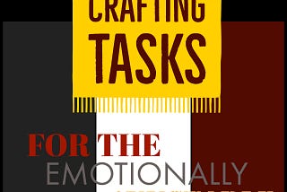 Crafting Tasks: For the Emotionally Unstable