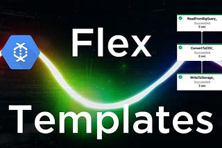 Dataflow Flex templates and how to use them