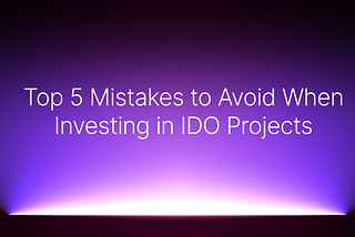Top 5 Mistakes to Avoid When Investing in IDO Projects