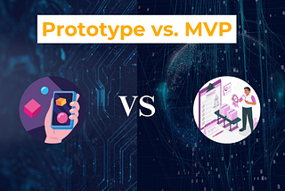 Prototype vs. MVP: Which One Do You Need?