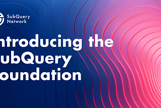 SubQuery Foundation Proposes Future Governance of the SubQuery Network