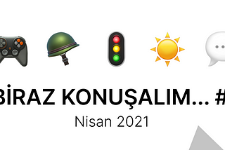 Biraz konuşalım — Nisan 2021