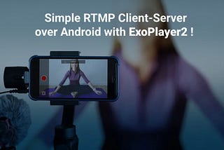 How to Build a Simple RTMP Server and an Android RTMP Client with ExoPlayer2!