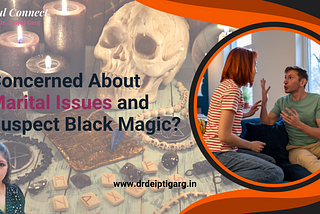 Concerned About Marital Issues and Suspect Black Magic?