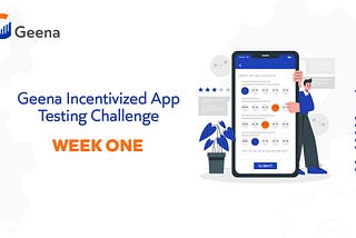 Week ONE on the Geena Incentivized App Testing Challenge