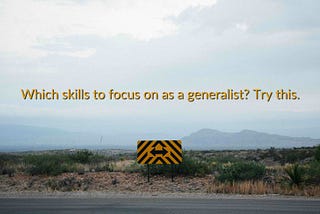 Which skills to focus on as a generalist? Try this.