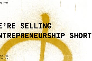 We’re Selling Entrepreneurship Short