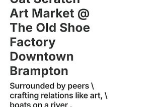 Surrounded by peers \ crafting relations like art, \ boats on a river . HaikuPrajna . Cat Scratch Art Market @ The Old Shoe Factory Downtown Brampton