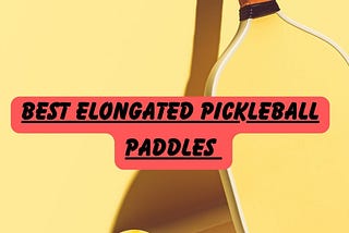 Best Elongated Pickleball Paddles