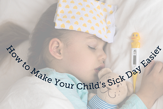 How to Make Your Child’s Sick Day Easier: A Parent’s Guide