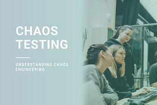 Understanding Chaos Engineering