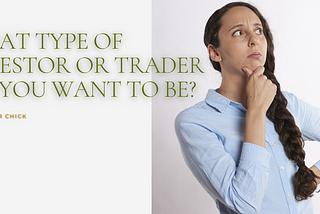 What Type of Investor or Trader Do You Want To Be?