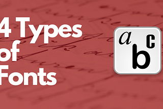 Serif Fonts, Sans- serif fonts, Script Fonts, Display Fonts