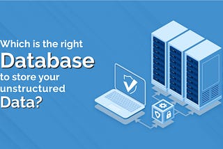 Types of Databases to store your unstructured data