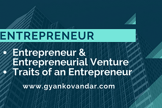 Entrepreneur & Entrepreneurial Venture | Traits of an Entrepreneur