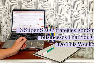 3 Super SEO Strategies For Small Businesses That You Can Do This Weekend