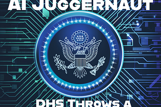 Governing the AI Juggernaut: DHS Throws a Lifeline, or Does it?