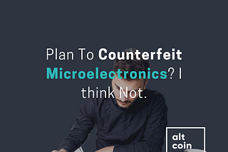 Plan To Counterfeit Microelectronics? I Think Not.