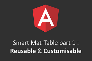 Smart Mat-Table Part 1 : Reusable & Customizable