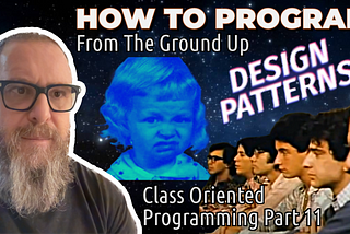 32-How To Program From Ground Up With Minimal BS — Class Oriented Programming-Part 11-Design Pattern