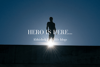 3 LIFE ALTERING QUALITY TO BECOME HERO | ABHISHEK PATIL LIFE BLOGS