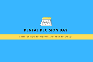 Dental Decision Day: 7 tips on how to prepare and what to expect