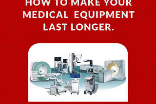 How To Make Your Medical Equipment Last Longer.