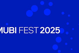 MUBI FEST 2025: Bigger, Bolder and Coming to Even More Cities!
