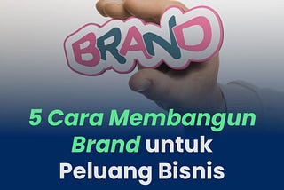5 Cara Membangun Brand untuk Peluang Bisnis