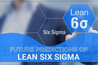 Future Predictions of Lean Six Sigma