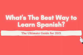 What’s The Best Way to Learn Spanish?