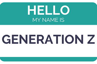 Hello, My Name Is…Generation Z.