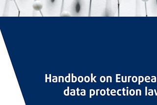 Avrupa Veri Koruma Hukuku El Kitabı Yenilendi…/A Brief Analyze on the New Publication of FRA…