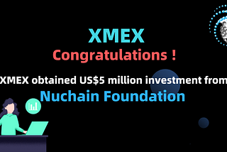 Congratulations ! XMEX obtained US$5 million investment from Nuchain Foundation