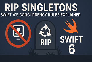 RIP Singletons: Swift 6’s Concurrency Rules Explained